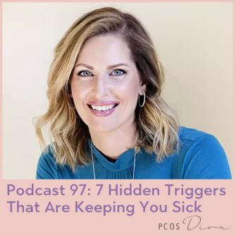 PCOS Podcast 97 - 7 Triggers keeping you sick
